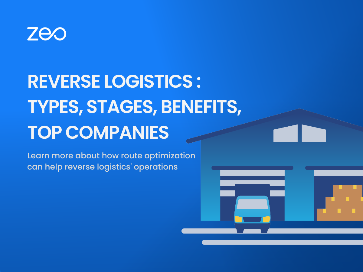 Reverse Logistics: Types, Stages, Benefits, Top Companies, Zeo Route Planner