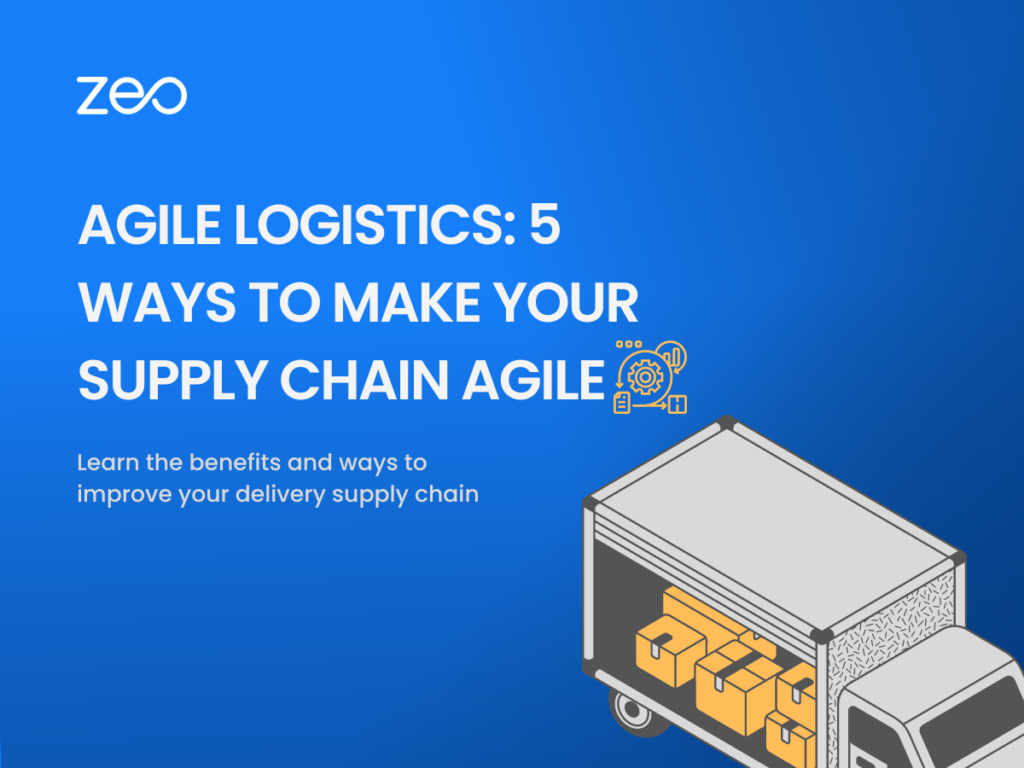 5 Ways to Make Your Supply Chain Agile • Zeo Route Planner