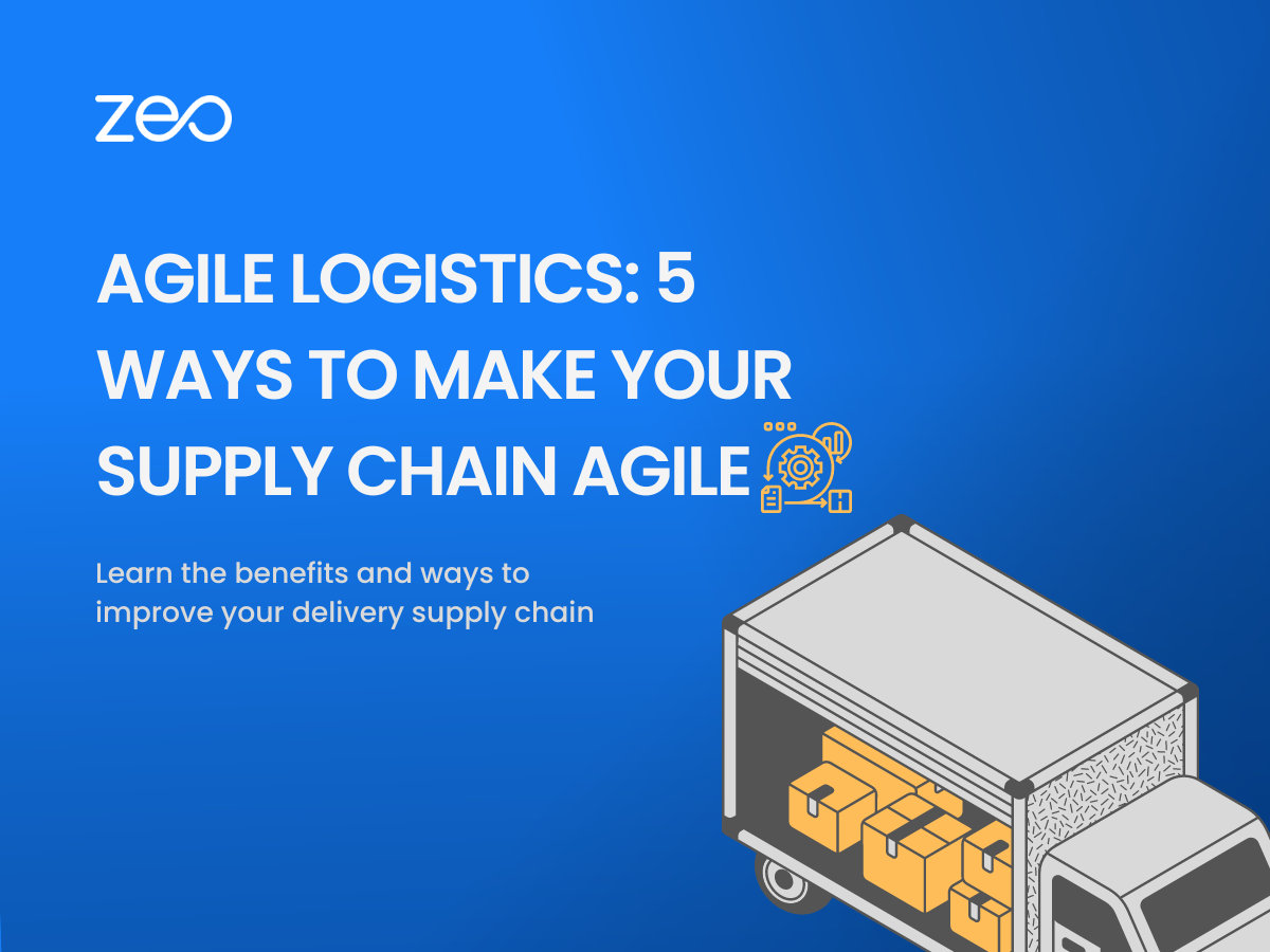 Agile Logistics: 5 Ways to Make Your Supply Chain Agile, Zeo Route Planner