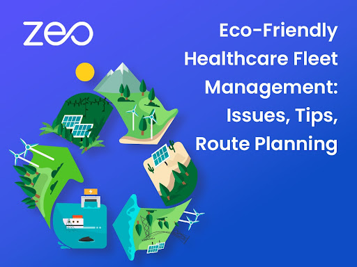 Eco-Friendly Healthcare Fleet Management: Issues, Tips, Route Planning, Zeo Route Planner